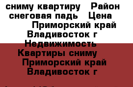 сниму квартиру › Район ­ снеговая падь › Цена ­ 3 000 - Приморский край, Владивосток г. Недвижимость » Квартиры сниму   . Приморский край,Владивосток г.